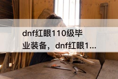 dnf红眼110级毕业装备，dnf红眼110级毕业装备神话
