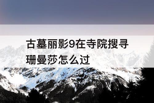 古墓丽影9在寺院搜寻珊曼莎怎么过