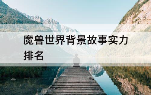魔兽世界背景故事实力排名
