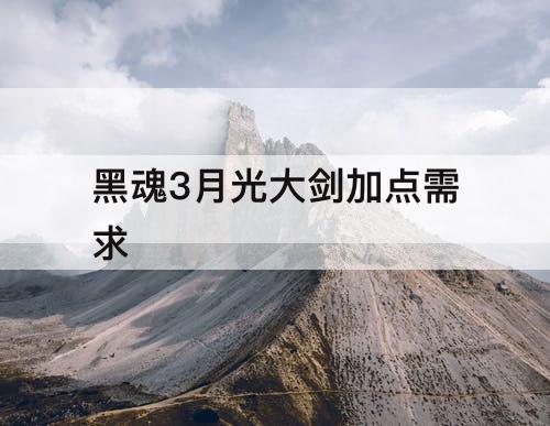 黑魂3月光大剑加点需求