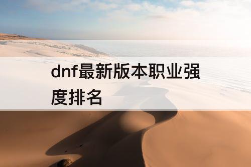 dnf最新版本职业强度排名