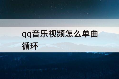 qq音乐视频怎么单曲循环