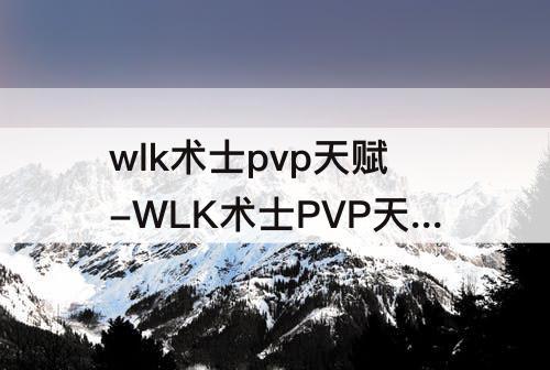 wlk术士pvp天赋-WLK术士PVP天赋和手法