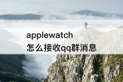 applewatch怎么接收qq群消息