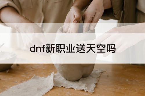 dnf新职业送天空吗