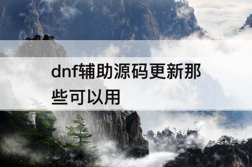 dnf辅助源码更新那些可以用