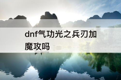 dnf气功光之兵刃加魔攻吗