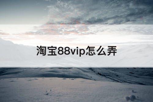 淘宝88vip怎么弄