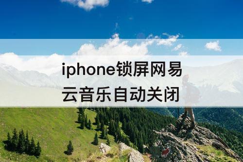 iphone锁屏网易云音乐自动关闭