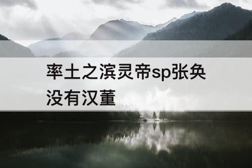 率土之滨灵帝sp张奂没有汉董