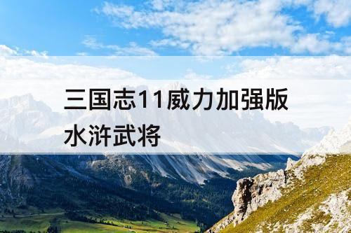 三国志11威力加强版水浒武将