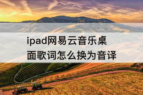 ipad网易云音乐桌面歌词怎么换为音译