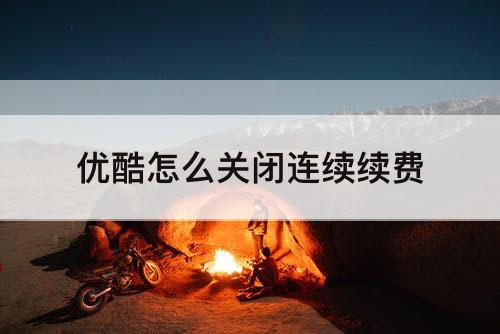 优酷怎么关闭连续续费