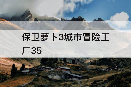 保卫萝卜3城市冒险工厂35