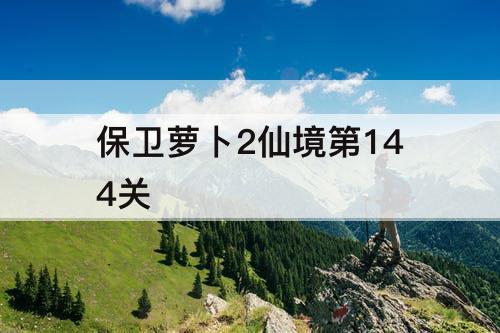 保卫萝卜2仙境第144关