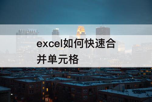 excel如何快速合并单元格
