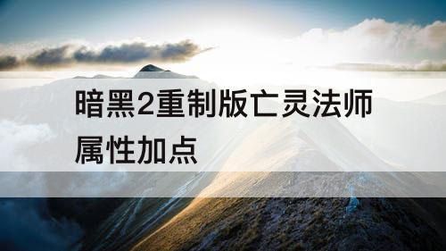 暗黑2重制版亡灵法师属性加点