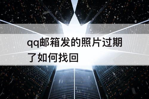 qq邮箱发的照片过期了如何找回