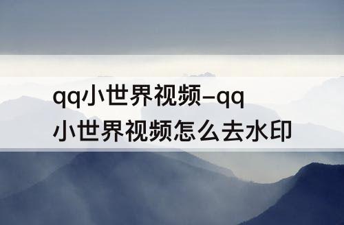 qq小世界视频-qq小世界视频怎么去水印