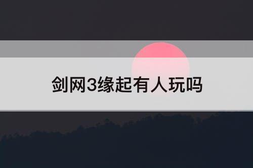剑网3缘起有人玩吗