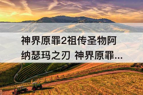 神界原罪2祖传圣物阿纳瑟玛之刃 神界原罪2祖传圣物阿纳瑟玛之刃档案室