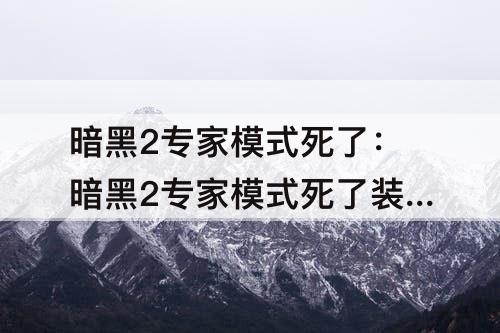 暗黑2专家模式死了：暗黑2专家模式死了装备能拿出来吗