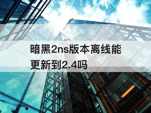 暗黑2ns版本离线能更新到2.4吗