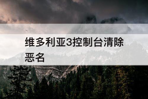 维多利亚3控制台清除恶名
