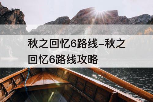 秋之回忆6路线-秋之回忆6路线攻略