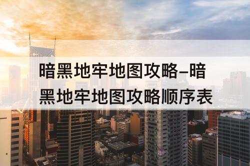 暗黑地牢地图攻略-暗黑地牢地图攻略顺序表