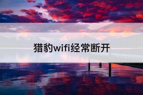 猎豹wifi经常断开