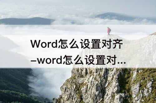 Word怎么设置对齐-word怎么设置对齐位置和制表位
