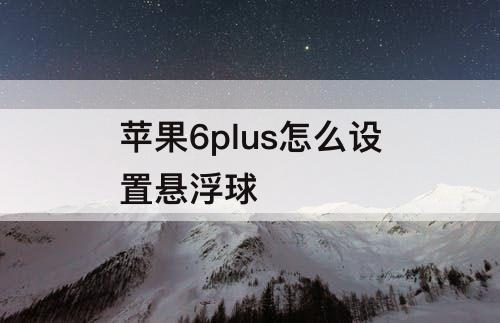 苹果6plus怎么设置悬浮球