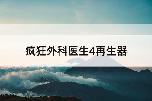 疯狂外科医生4再生器