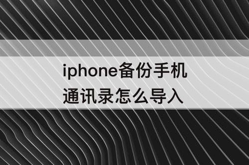 iphone备份手机通讯录怎么导入
