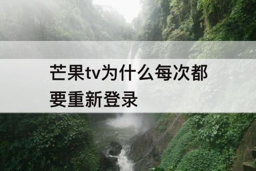 芒果tv为什么每次都要重新登录