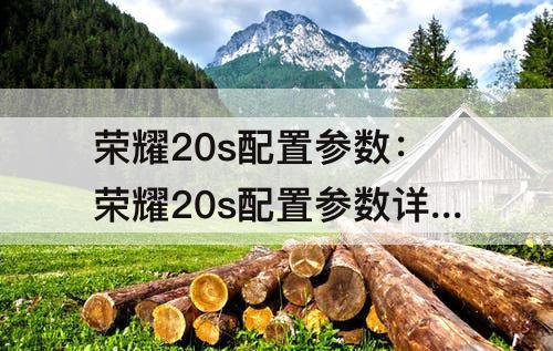 荣耀20s配置参数：荣耀20s配置参数详情