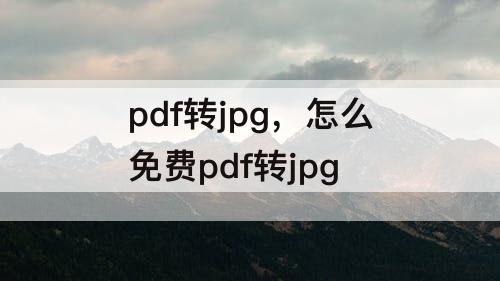 pdf转jpg，怎么免费pdf转jpg