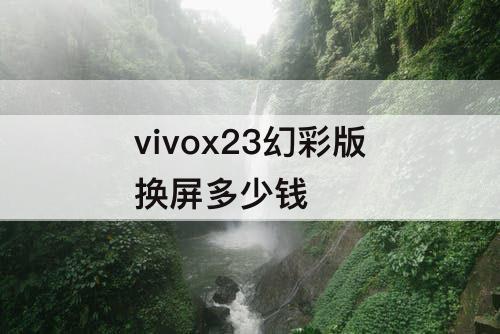 vivox23幻彩版换屏多少钱